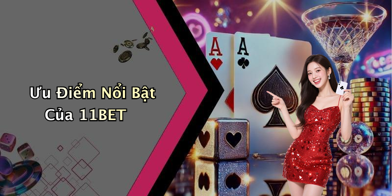 Ưu Điểm Nổi Bật Của 11BET