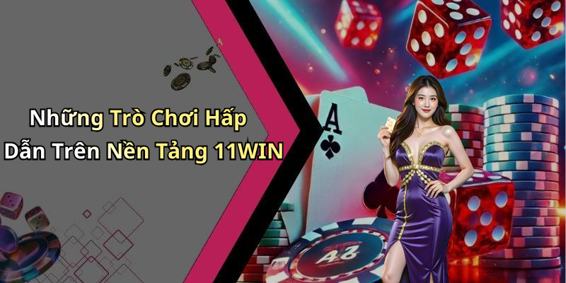 Những Trò Chơi Hấp Dẫn Trên Nền Tảng 11WIN