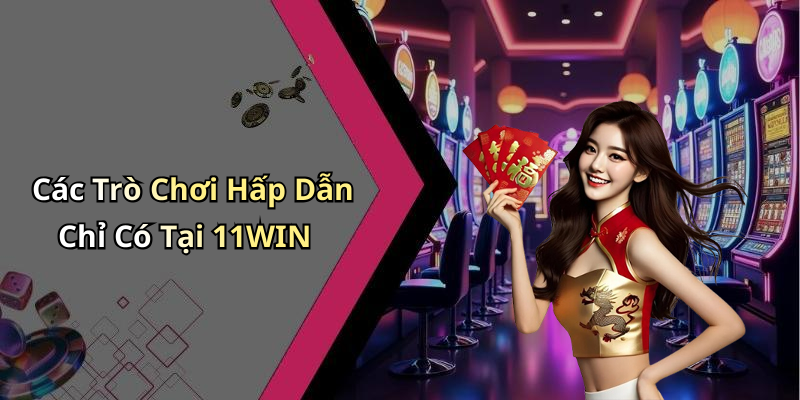 Những Trò Chơi Hấp Dẫn Tại 11WIN