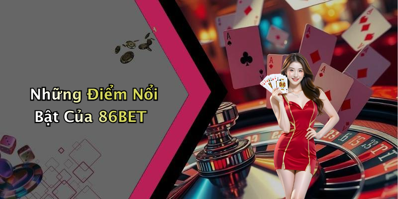 Những Điểm Nổi Bật Của 86BET