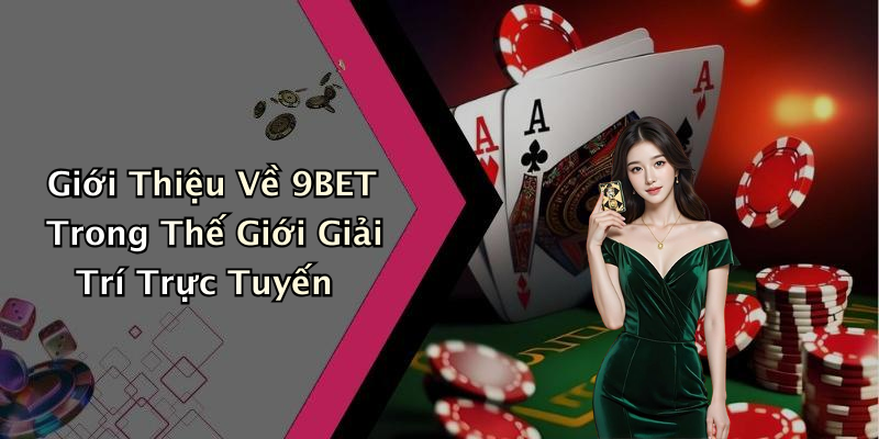Giới Thiệu Về 9BET Trong Thế Giới Giải Trí Trực Tuyến