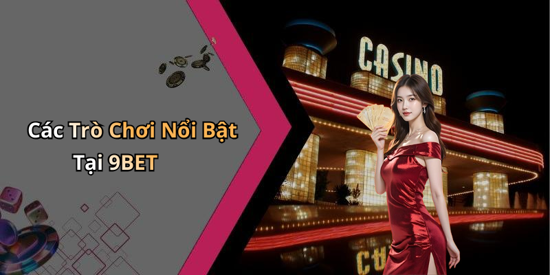 Các Trò Chơi Nổi Bật Tại 9BET