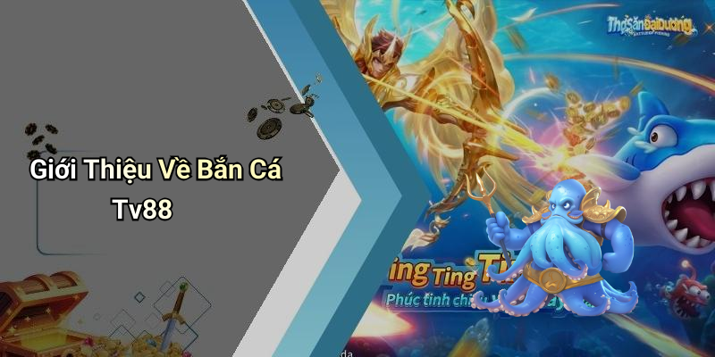 Giới Thiệu Về Bắn Cá Tv88