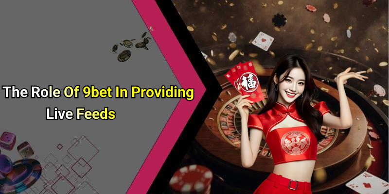 The Role Of 9bet In Providing Live Feeds