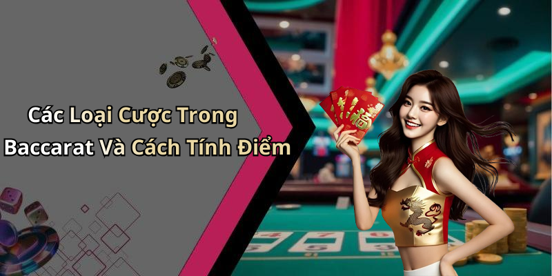 Các Loại Cược Trong Baccarat Và Cách Tính Điểm