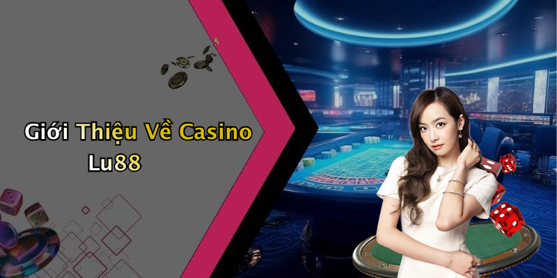 Giới Thiệu Về Casino Lu88