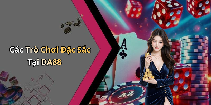 Các Trò Chơi Đặc Sắc Tại DA88