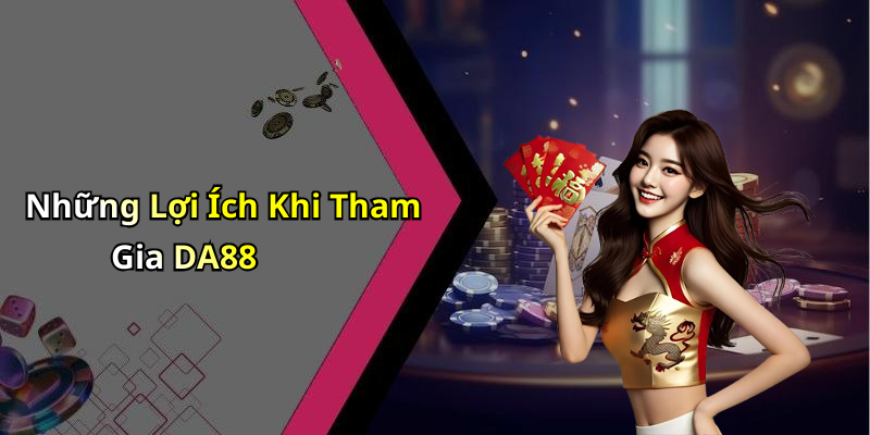 Những Lợi Ích Khi Tham Gia DA88