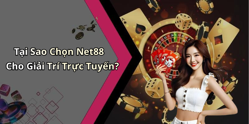 Tại Sao Chọn Net88 Là Nền Tảng Giải Trí Trực Tuyến?