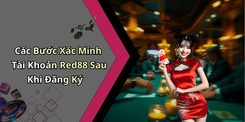 Các Bước Xác Minh Tài Khoản Red88 Sau Khi Đăng Ký
