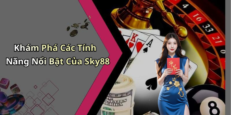 Khám Phá Các Tính Năng Nổi Bật Của Sky88