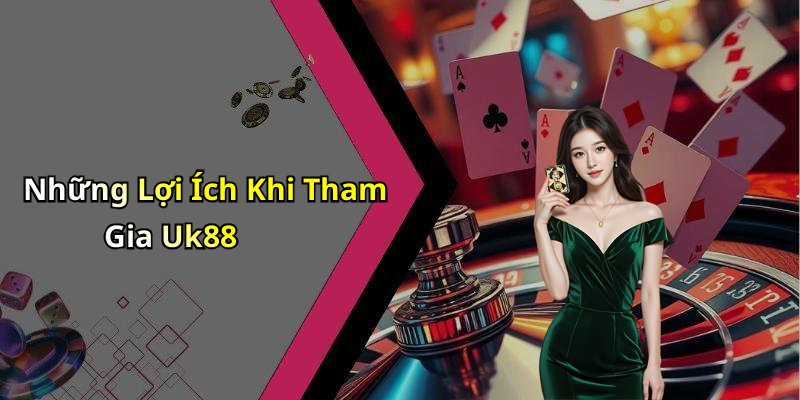 Những Lợi Ích Khi Tham Gia Uk88