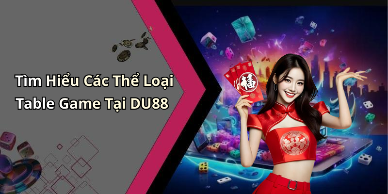Tìm Hiểu Các Thể Loại Table Game Tại DU88