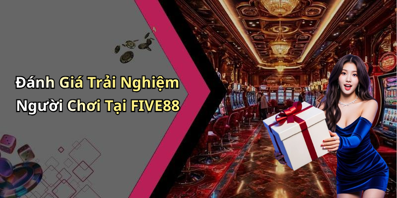 Đánh Giá Trải Nghiệm Người Chơi Tại FIVE88