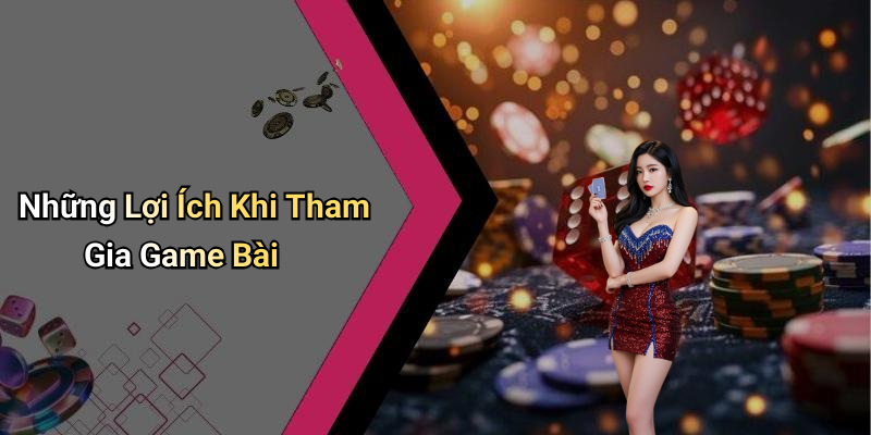 Những Lợi Ích Khi Tham Gia Game Bài
