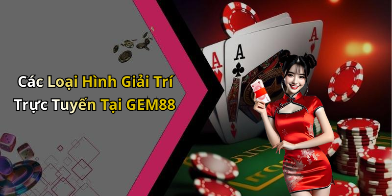 Các Loại Hình Giải Trí Trực Tuyến Tại GEM88