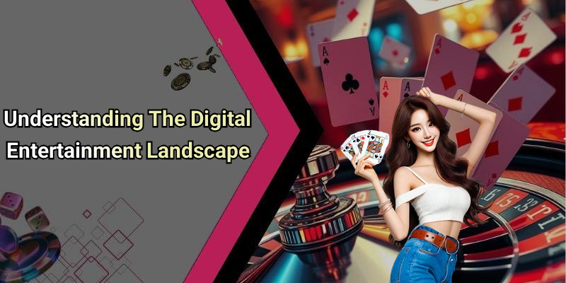 Understanding The Digital Entertainment Landscape