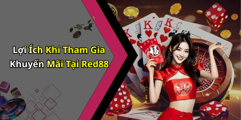 Lợi Ích Khi Tham Gia Khuyến Mãi Tại Red88