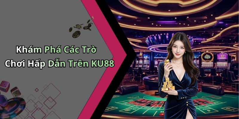 Khám Phá Các Trò Chơi Hấp Dẫn Trên KU88
