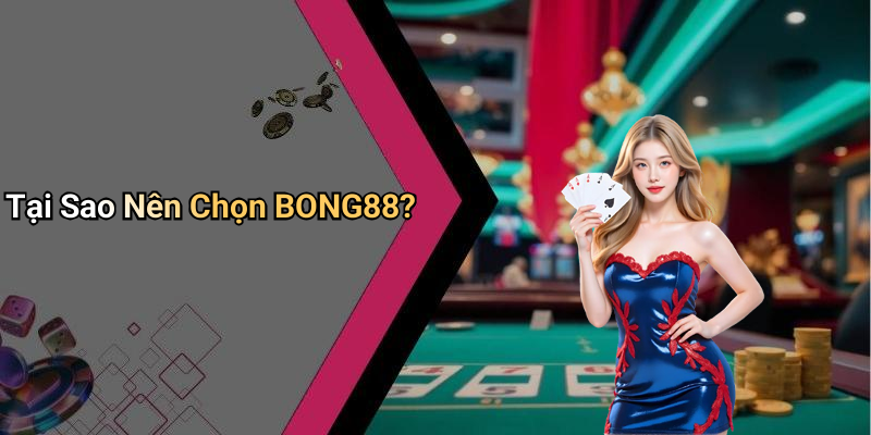 Tại Sao Nên Chọn BONG88?