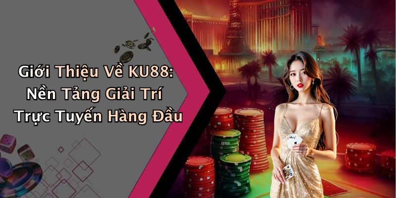Giới Thiệu Về KU88: Nền Tảng Giải Trí Trực Tuyến Hàng Đầu