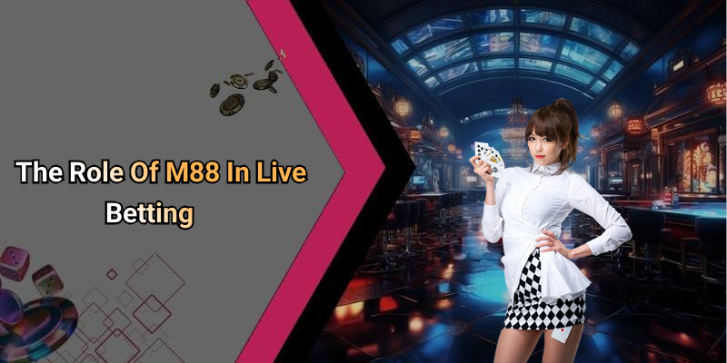 The Role Of M88 In Live Betting