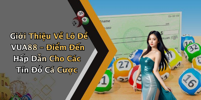 Giới Thiệu Về Lô Đề VUA88 – Điểm Đến Hấp Dẫn Cho Các Tín Đồ Cá Cược