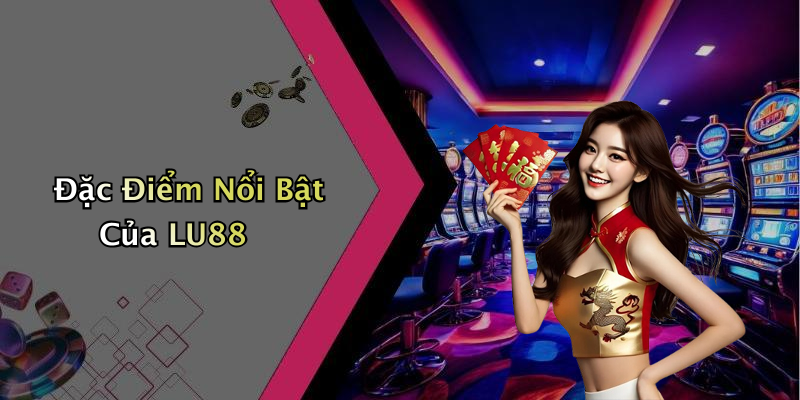 Đặc Điểm Nổi Bật Của LU88