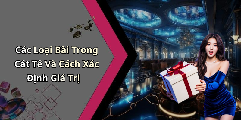 Các Loại Bài Trong Cát Tê Và Cách Xác Định Giá Trị