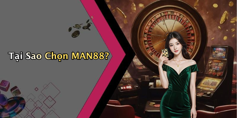 Tại Sao Chọn MAN88?