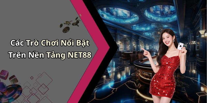 Các Trò Chơi Nổi Bật Trên Nền Tảng NET88