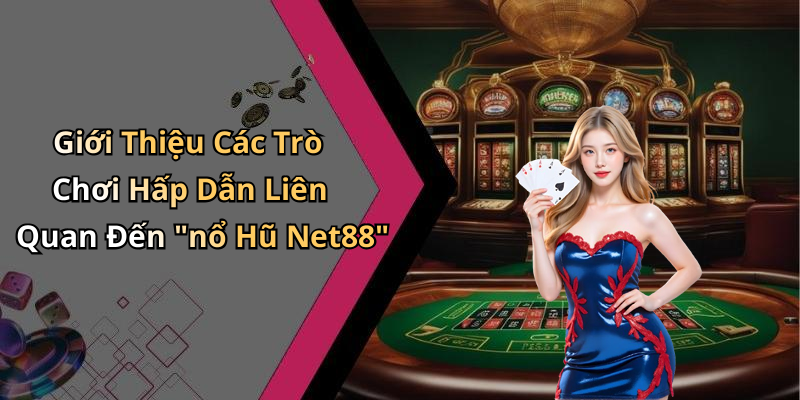 Giới Thiệu Các Trò Chơi Hấp Dẫn Liên Quan Đến "nổ Hũ Net88"