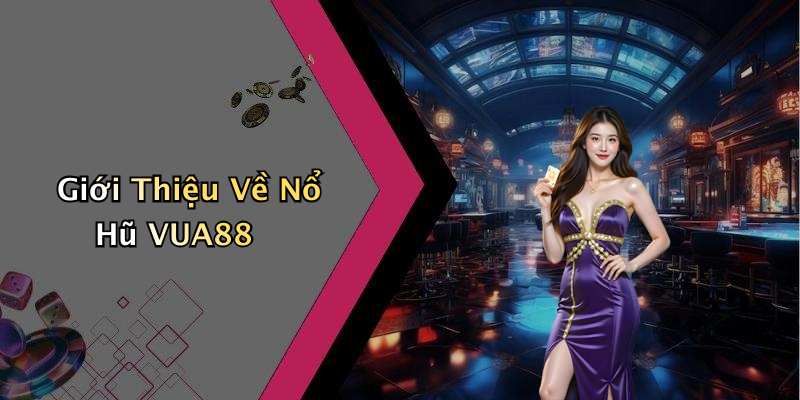 Giới Thiệu Về Nổ Hũ VUA88