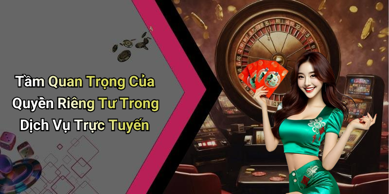 Hiểu Về Quyền Riêng Tư Trong Ngành Giải Trí Trực Tuyến