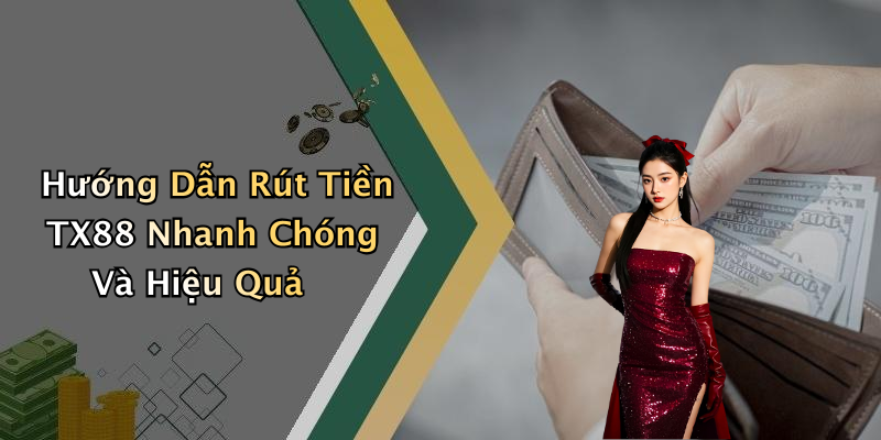 Hướng Dẫn Rút Tiền TX88 Nhanh Chóng Và Hiệu Quả