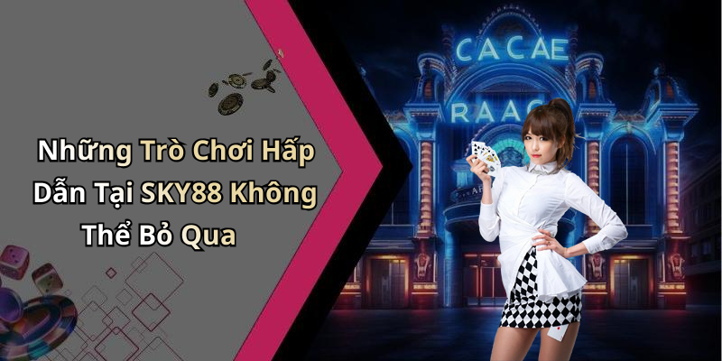 Những Trò Chơi Hấp Dẫn Tại SKY88 Không Thể Bỏ Qua