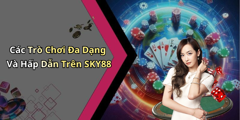 Các Trò Chơi Đa Dạng Và Hấp Dẫn Trên SKY88