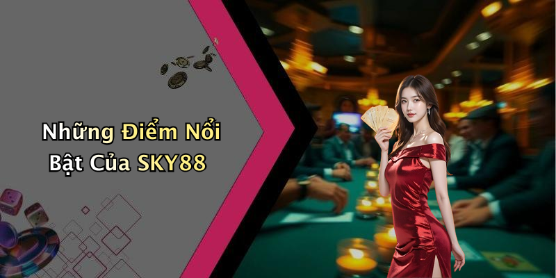 Những Điểm Nổi Bật Của SKY88