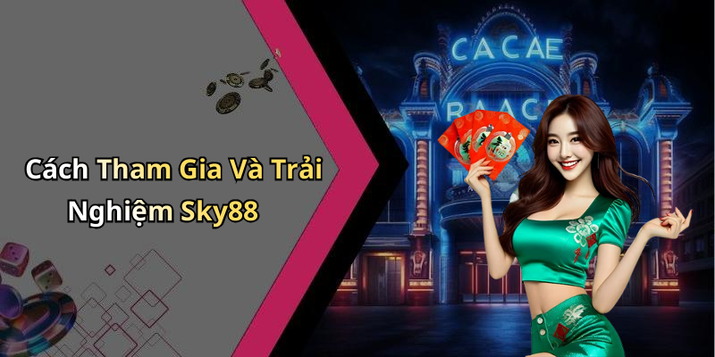 Cách Tham Gia Và Trải Nghiệm Sky88