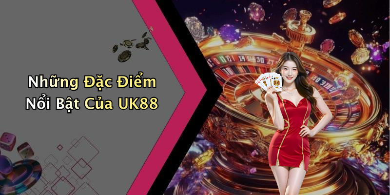 Những Đặc Điểm Nổi Bật Của UK88