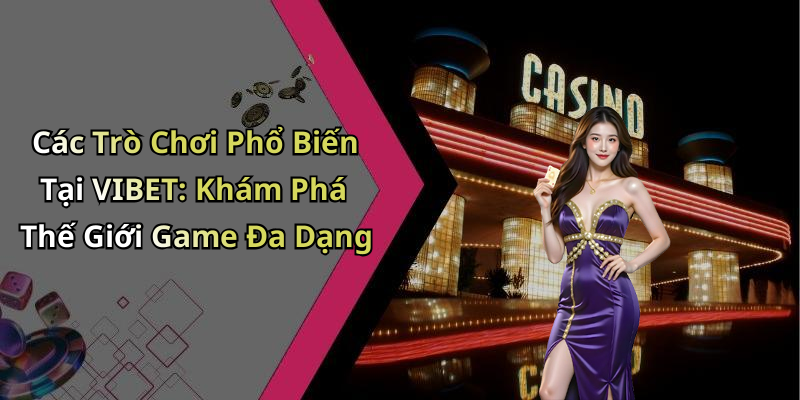 Các Trò Chơi Phổ Biến Tại VIBET: Khám Phá Thế Giới Game Đa Dạng