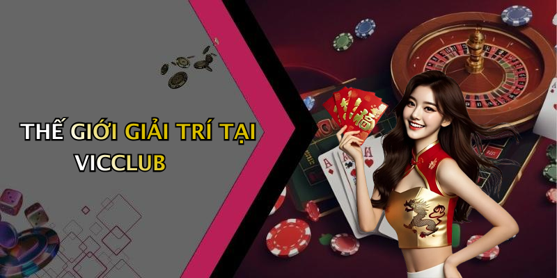 THẾ GIỚI GIẢI TRÍ TẠI VICCLUB