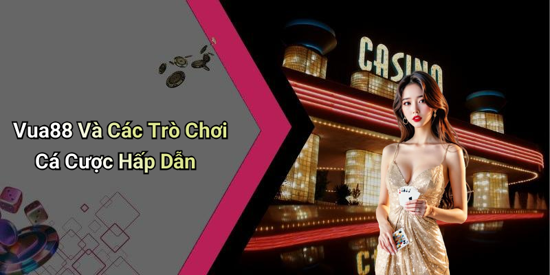 Vua88 Và Các Trò Chơi Cá Cược Hấp Dẫn