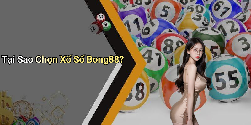 Tại Sao Chọn Xố Số Bong88?