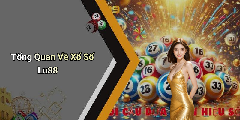 Tổng Quan Về Xổ Số Lu88