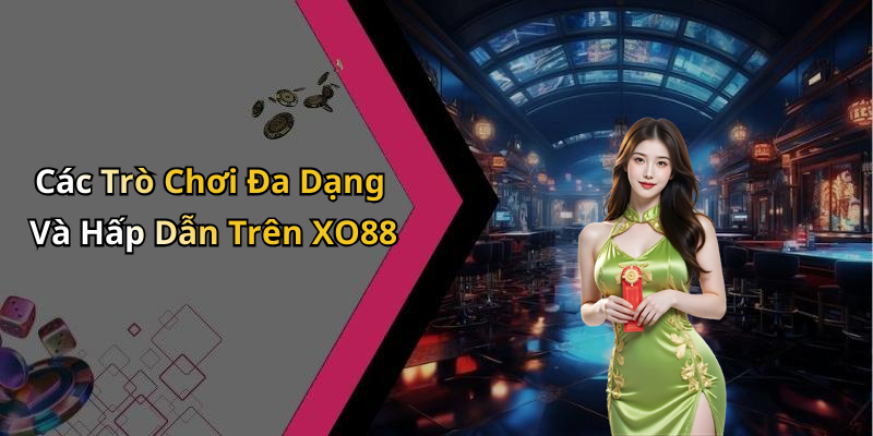 Các Trò Chơi Đa Dạng Và Hấp Dẫn Trên XO88