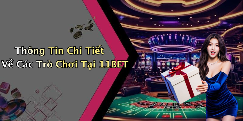 Thông Tin Chi Tiết Về Các Trò Chơi Tại 11BET