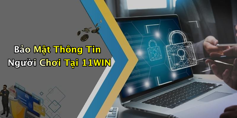 Bảo Mật Thông Tin Người Chơi Tại 11WIN