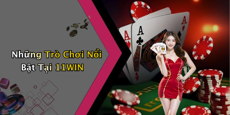 Những Trò Chơi Nổi Bật Tại 11WIN