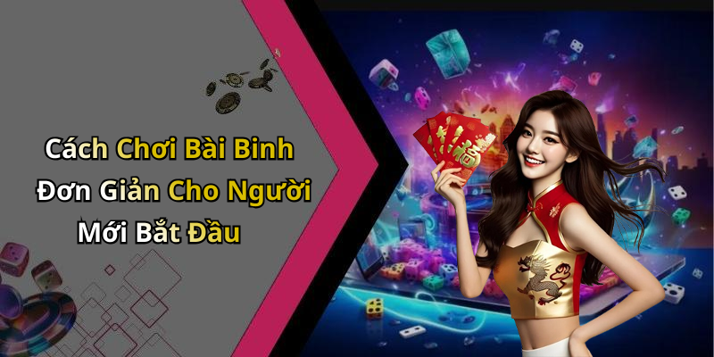 Cách Chơi Bài Binh Đơn Giản Cho Người Mới Bắt Đầu